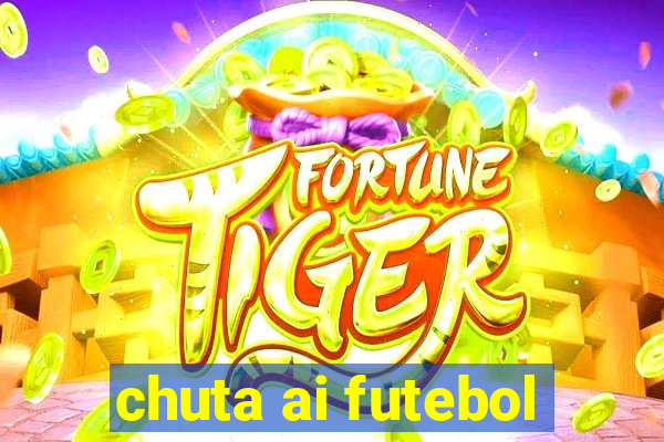 chuta ai futebol